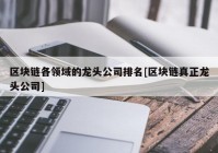 区块链各领域的龙头公司排名[区块链真正龙头公司]