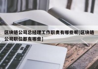 区块链公司总经理工作职责有哪些呢[区块链公司职位都有哪些]