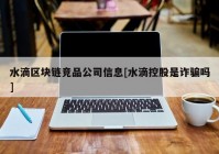 水滴区块链竞品公司信息[水滴控股是诈骗吗]