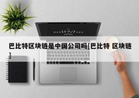 巴比特区块链是中国公司吗[巴比特 区块链]