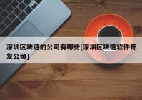 深圳区块链的公司有哪些[深圳区块链软件开发公司]