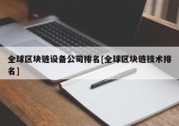 全球区块链设备公司排名[全球区块链技术排名]