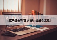 lg区块链公司[区块链igo是什么意思]