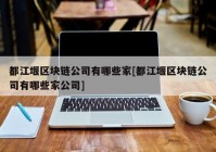 都江堰区块链公司有哪些家[都江堰区块链公司有哪些家公司]