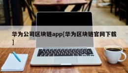 华为公司区块链app[华为区块链官网下载]